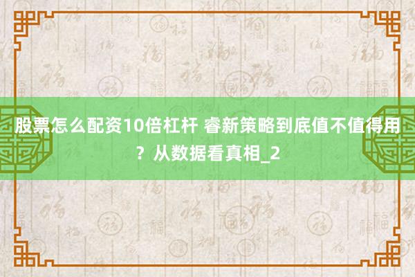 股票怎么配资10倍杠杆 睿新策略到底值不值得用?从数据看真相_2